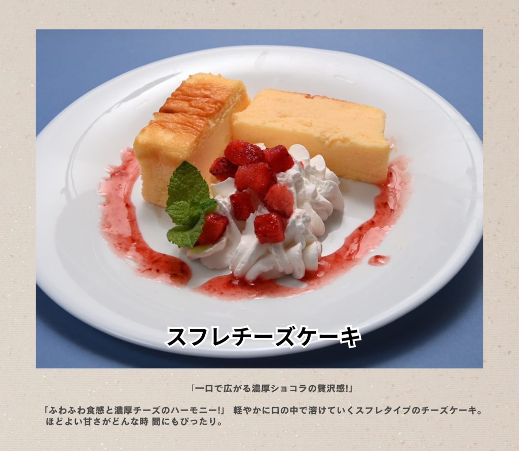 カフェまどか［那須］スフレチーズケーキ「一口で広がる濃厚ショコラの贅沢感!」 「ふわふわ食感と濃厚チーズのハーモニー!」 軽やかに口の中で溶けていくスフレタイプのチーズケーキ。 　ほどよい甘さがどんな時 間にもぴったり。
